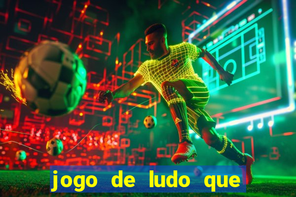 jogo de ludo que ganha dinheiro